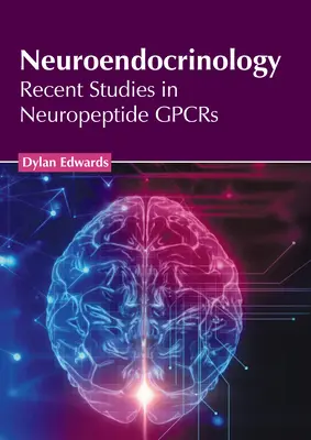 Neuroendocrinologie : Études récentes sur les neuropeptides Gpcrs - Neuroendocrinology: Recent Studies in Neuropeptide Gpcrs