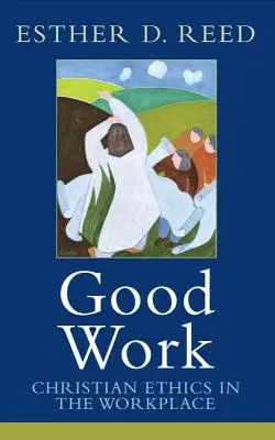 Le bon travail : L'éthique chrétienne sur le lieu de travail - Good Work: Christian Ethics in the Workplace
