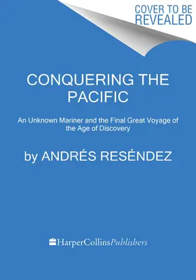 À la conquête du Pacifique : Un marin inconnu et le dernier grand voyage de l'ère des découvertes - Conquering the Pacific: An Unknown Mariner and the Final Great Voyage of the Age of Discovery