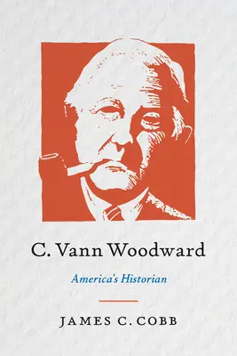 C. Vann Woodward : L'historien de l'Amérique - C. Vann Woodward: America's Historian