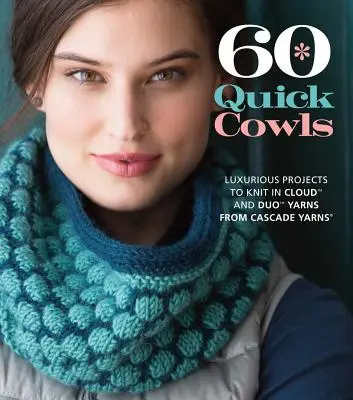 60 Cowls rapides : Projets luxueux à tricoter en Cloud et Duo Yarns de Cascade Yarns - 60 Quick Cowls: Luxurious Projects to Knit in Cloud and Duo Yarns from Cascade Yarns