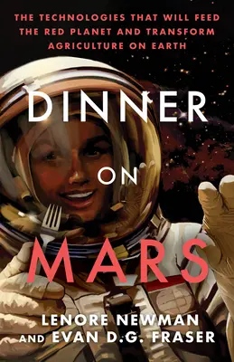 Dîner sur Mars : Les technologies qui nourriront la planète rouge et transformeront l'agriculture sur Terre - Dinner on Mars: The Technologies That Will Feed the Red Planet and Transform Agriculture on Earth