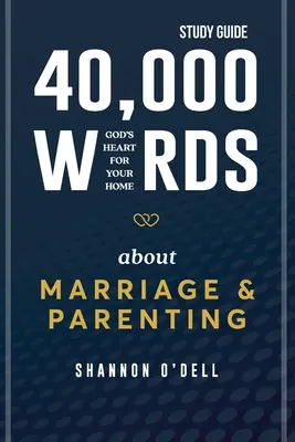 40 000 mots sur le mariage et l'éducation des enfants - Guide d'étude : Le cœur de Dieu pour votre foyer - 40,000 Words About Marriage and Parenting - Study Guide: God's Heart For Your Home