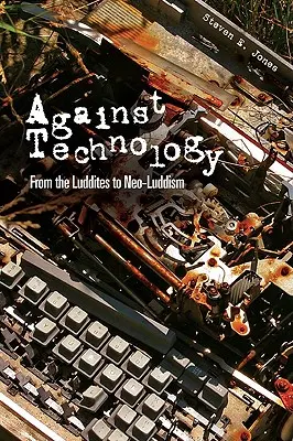 Contre la technologie : Des luddites au néo-luddisme - Against Technology: From the Luddites to Neo-Luddism