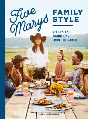 Five Marys Family Style : Recettes et traditions du ranch - Five Marys Family Style: Recipes and Traditions from the Ranch