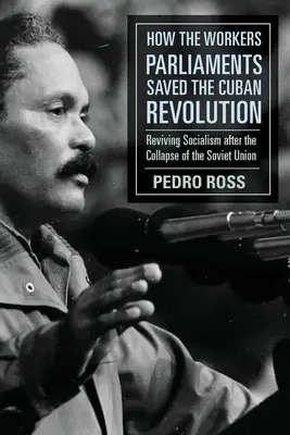 Comment les parlements ouvriers ont sauvé la révolution cubaine : Revivre le socialisme après l'effondrement de l'Union soviétique - How the Workers' Parliaments Saved the Cuban Revolution: Reviving Socialism After the Collapse of the Soviet Union