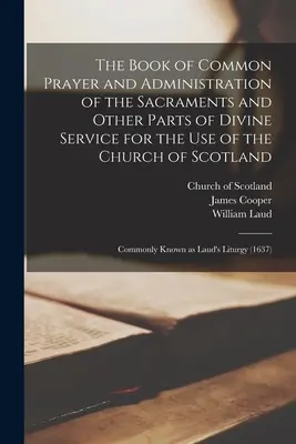 The Book of Common Prayer and Administration of the Sacraments and Other Parts of Divine Service for the Use of the Church of Scotland (Livre de la prière commune et de l'administration des sacrements et autres parties du service divin à l'usage de l'Église d'Écosse) : Communément connu - The Book of Common Prayer and Administration of the Sacraments and Other Parts of Divine Service for the Use of the Church of Scotland: Commonly Known