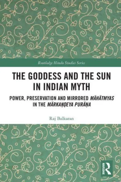 La déesse et le soleil dans le mythe indien : pouvoir, préservation et Māhātmyas en miroir dans le Mārkaṇḍeya Purāṇa - The Goddess and the Sun in Indian Myth: Power, Preservation and Mirrored Māhātmyas in the Mārkaṇḍeya Purāṇa