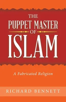 Le maître des marionnettes de l'islam : Une religion fabriquée de toutes pièces - The Puppet Master of Islam: A Fabricated Religion