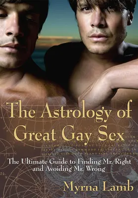 L'astrologie du grand sexe gay : Le guide ultime pour trouver M. Right et éviter M. Wrong - The Astrology of Great Gay Sex: The Ultimate Guide to Finding Mr. Right and Avoiding Mr. Wrong