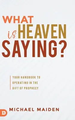 Que dit le Ciel ? Votre Manuel pour Opérer dans le Don de Prophétie - What is Heaven Saying?: Your Handbook to Operating in the Gift of Prophecy