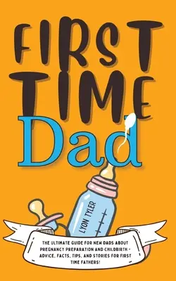 First Time Dad : Le guide ultime pour les nouveaux papas sur la préparation à la grossesse et l'accouchement - Conseils, faits, astuces et histoires pour les premiers... - First Time Dad: The Ultimate Guide for New Dads about Pregnancy Preparation and Childbirth - Advice, Facts, Tips, and Stories for Firs