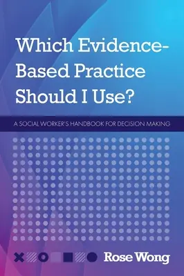 Quelle pratique fondée sur des données probantes devrais-je utiliser ? Manuel de prise de décision à l'usage des travailleurs sociaux - Which Evidence-Based Practice Should I Use?: A Social Worker's Handbook for Decision Making