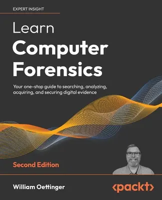 Apprendre l'informatique légale - Deuxième édition : Votre guide unique pour rechercher, analyser, acquérir et sécuriser les preuves numériques. - Learn Computer Forensics - Second Edition: Your one-stop guide to searching, analyzing, acquiring, and securing digital evidence