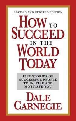 Comment réussir dans le monde d'aujourd'hui, édition révisée et mise à jour : Les histoires de vie des personnes qui ont réussi pour vous inspirer et vous motiver - How to Succeed in the World Today Revised and Updated Edition: Life Stories of Successful People to Inspire and Motivate You