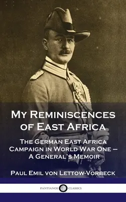 Mes souvenirs d'Afrique de l'Est : La campagne allemande d'Afrique de l'Est pendant la Première Guerre mondiale - Les mémoires d'un général - My Reminiscences of East Africa: The German East Africa Campaign in World War One - A General's Memoir