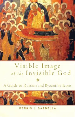 Image visible du Dieu invisible : Guide des icônes russes et byzantines - Visible Image of the Invisible God: A Guide to Russian and Byzantine Icons
