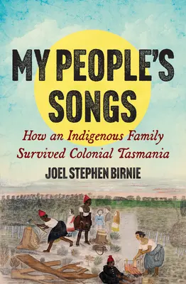 Les chansons de mon peuple : Comment une famille indigène a survécu à la Tasmanie coloniale - My People's Songs: How an Indigenous Family Survived Colonial Tasmania