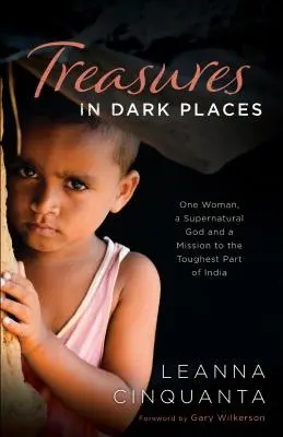 Trésors dans les endroits sombres : Une femme, un Dieu surnaturel et une mission dans la partie la plus difficile de l'Inde - Treasures in Dark Places: One Woman, a Supernatural God and a Mission to the Toughest Part of India