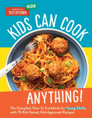 Les enfants peuvent tout cuisiner ! Le livre de cuisine complet pour les jeunes chefs, avec 75 recettes testées et approuvées par les enfants. - Kids Can Cook Anything!: The Complete How-To Cookbook for Young Chefs, with 75 Kid-Tested, Kid-Approved Recipes