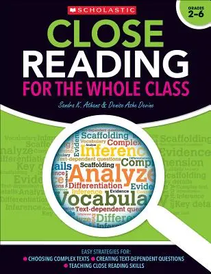 Close Reading for the Whole Class : Des stratégies faciles pour : Choisir des textes complexes - Créer des questions dépendantes du texte - Enseigner les techniques de lecture attentive - Close Reading for the Whole Class: Easy Strategies For: Choosing Complex Texts - Creating Text-Dependent Questions - Teaching Close Reading Skills