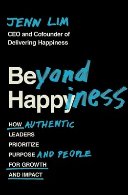 Au-delà du bonheur : How Authentic Leaders Prioritize Purpose and People for Growth and Impact (Comment les leaders authentiques donnent la priorité aux objectifs et aux personnes pour la croissance et l'impact) - Beyond Happiness: How Authentic Leaders Prioritize Purpose and People for Growth and Impact