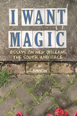 Je veux de la magie : Essais sur la Nouvelle-Orléans, le Sud et la race - I Want Magic: Essays on New Orleans, the South, and Race