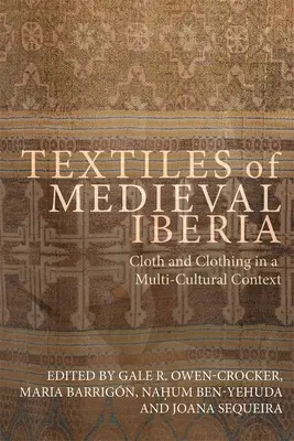 Textiles de l'Ibérie médiévale : Tissus et vêtements dans un contexte multiculturel - Textiles of Medieval Iberia: Cloth and Clothing in a Multi-Cultural Context