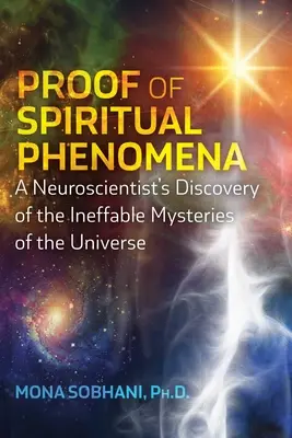 Preuve des phénomènes spirituels : La découverte par un neuroscientifique des mystères ineffables de l'univers - Proof of Spiritual Phenomena: A Neuroscientist's Discovery of the Ineffable Mysteries of the Universe