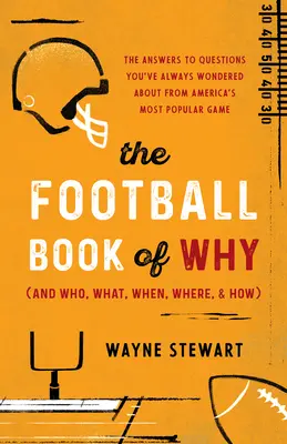 Le livre de football du pourquoi (et du qui, du quoi, du quand, du où et du comment) : Les réponses aux questions que vous vous êtes toujours posées sur le jeu le plus populaire d'Amérique - The Football Book of Why (and Who, What, When, Where, and How): The Answers to Questions You've Always Wondered about America's Most Popular Game