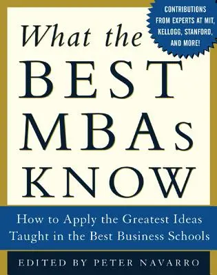 Ce que savent les meilleurs MBA : comment appliquer les meilleures idées enseignées dans les meilleures écoles de commerce - What the Best MBAs Know: How to Apply the Greatest Ideas Taught in the Best Business Schools