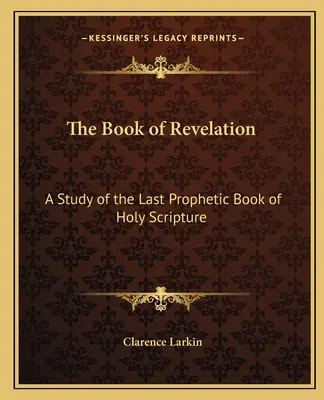 Le livre de l'Apocalypse : Une étude du dernier livre prophétique de l'Ecriture Sainte - The Book of Revelation: A Study of the Last Prophetic Book of Holy Scripture