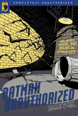 Batman Unauthorized : Les justiciers, les plaisantins et les héros de Gotham City - Batman Unauthorized: Vigilantes, Jokers, and Heroes in Gotham City