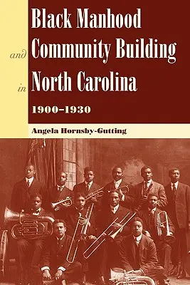 L'homme noir et la construction de la communauté en Caroline du Nord, 1900-1930 - Black Manhood and Community Building in North Carolina, 1900?1930