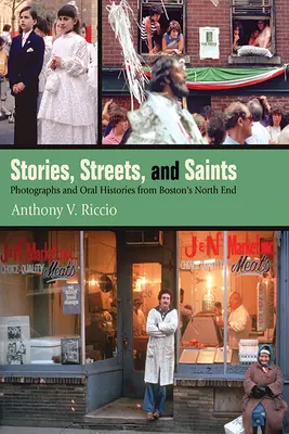 Histoires, rues et saints : Photographies et histoires orales du quartier nord de Boston - Stories, Streets, and Saints: Photographs and Oral Histories from Boston's North End