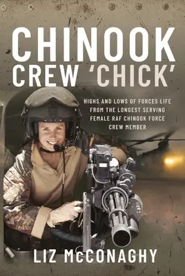 Chinook Crew 'Chick' : Les hauts et les bas de la vie dans les forces armées par la plus ancienne femme membre d'équipage d'un Chinook de la RAF - Chinook Crew 'Chick': Highs and Lows of Forces Life from the Longest Serving Female RAF Chinook Force Crewmember