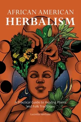 L'herboristerie afro-américaine : Un guide pratique des plantes médicinales et des traditions populaires - African American Herbalism: A Practical Guide to Healing Plants and Folk Traditions