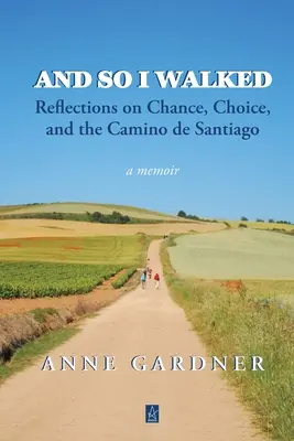 Et c'est ainsi que j'ai marché : Réflexions sur le hasard, le choix et le Camino de Santiago - And So I Walked: Reflections on Chance, Choice, and the Camino de Santiago