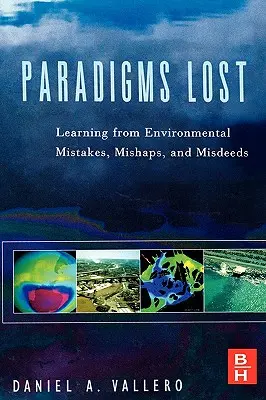 Paradigmes perdus : Tirer les leçons des erreurs, des mésaventures et des méfaits de l'environnement - Paradigms Lost: Learning from Environmental Mistakes, Mishaps and Misdeeds
