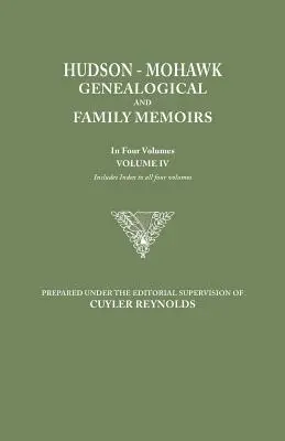 Mémoires généalogiques et familiaux de Hudson-Mohawk. en quatre volumes. Volume IV. Comprend l'index des quatre volumes - Hudson-Mohawk Genealogical and Family Memoirs. in Four Volumes. Volume IV. Includes Index to All Four Volumes