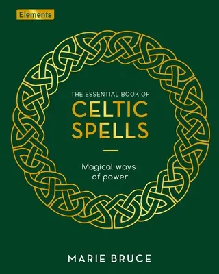 Le livre essentiel des sortilèges celtiques : Les voies magiques du pouvoir - The Essential Book of Celtic Spells: Magical Ways of Power