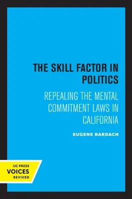 Le facteur compétence en politique : Abrogation des lois sur l'internement psychiatrique en Californie - The Skill Factor in Politics: Repealing the Mental Commitment Laws in California