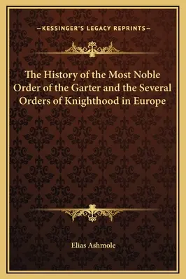 L'histoire du très noble ordre de la Jarretière et des différents ordres de chevalerie en Europe - The History of the Most Noble Order of the Garter and the Several Orders of Knighthood in Europe