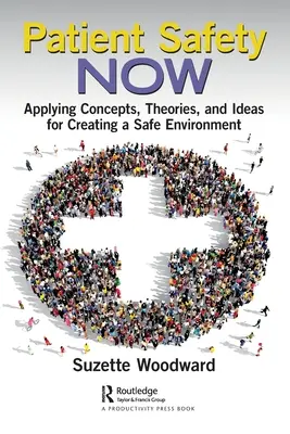 La sécurité des patients maintenant : Appliquer des concepts, des théories et des idées pour créer un environnement sûr - Patient Safety Now: Applying Concepts, Theories, and Ideas for Creating a Safe Environment