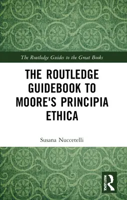 The Routledge Guidebook to Moore's Principia Ethica (en anglais) - The Routledge Guidebook to Moore's Principia Ethica