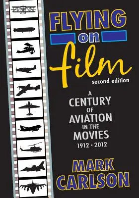 Voler au cinéma : Un siècle d'aviation au cinéma, 1912-2012 (deuxième édition) - Flying on Film: A Century of Aviation in the Movies, 1912 - 2012 (Second Edition)