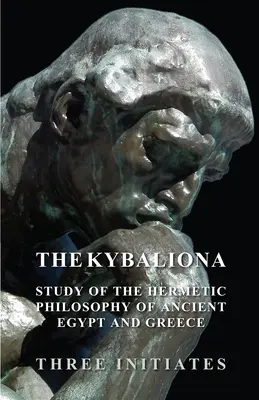 Le Kybalion - Étude de la philosophie hermétique de l'Égypte et de la Grèce antiques - The Kybalion - A Study of the Hermetic Philosophy of Ancient Egypt and Greece