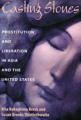 Jeter des pierres : Prostitution et libération en Asie et aux États-Unis - Casting Stones: Prostitution and Liberation in Asia and the United States