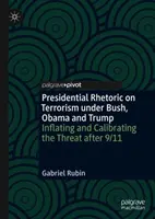 La rhétorique présidentielle sur le terrorisme sous Bush, Obama et Trump : Gonfler et calibrer la menace après le 11 septembre - Presidential Rhetoric on Terrorism Under Bush, Obama and Trump: Inflating and Calibrating the Threat After 9/11