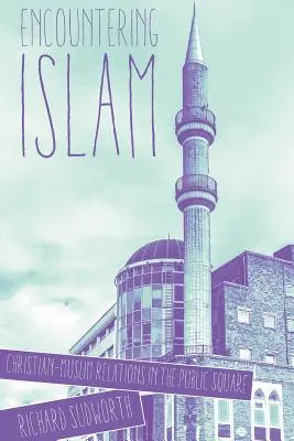 A la rencontre de l'Islam : Les relations islamo-chrétiennes dans l'espace public - Encountering Islam: Christian-Muslim Relations in the Public Square